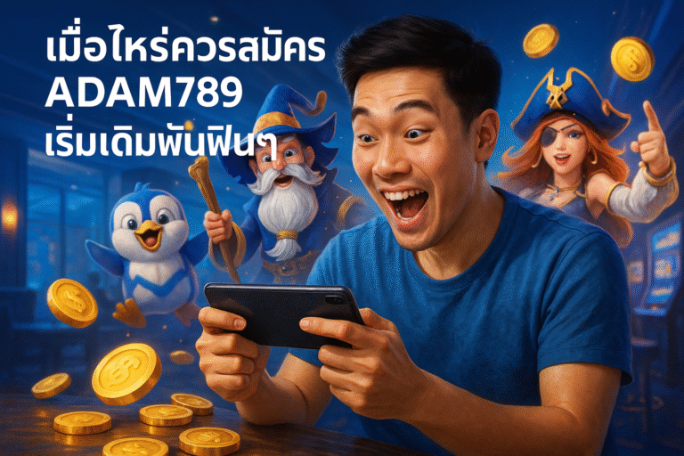เมื่อไหร่ควรสมัคร ADAM789 เริ่มเดิมพันฟินๆ